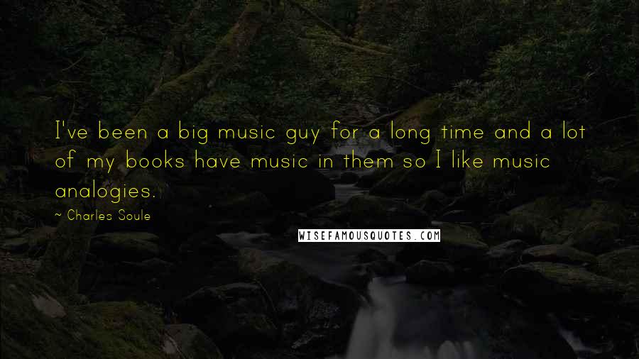 Charles Soule Quotes: I've been a big music guy for a long time and a lot of my books have music in them so I like music analogies.