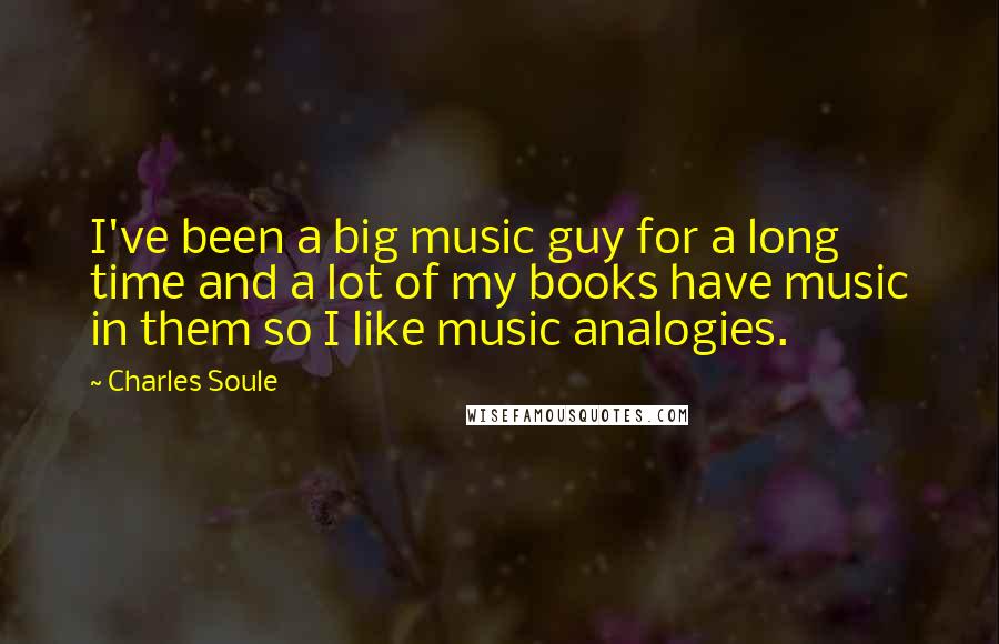 Charles Soule Quotes: I've been a big music guy for a long time and a lot of my books have music in them so I like music analogies.