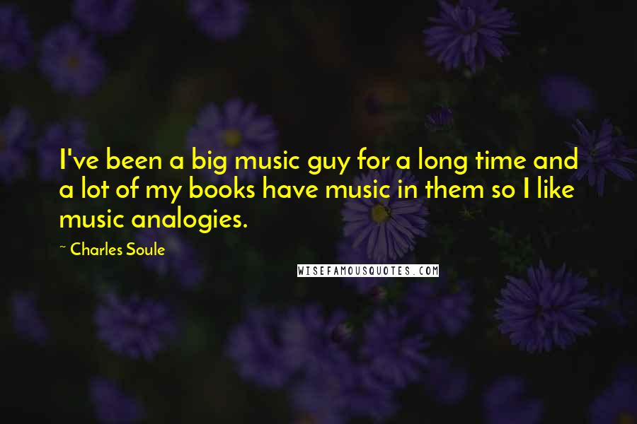 Charles Soule Quotes: I've been a big music guy for a long time and a lot of my books have music in them so I like music analogies.