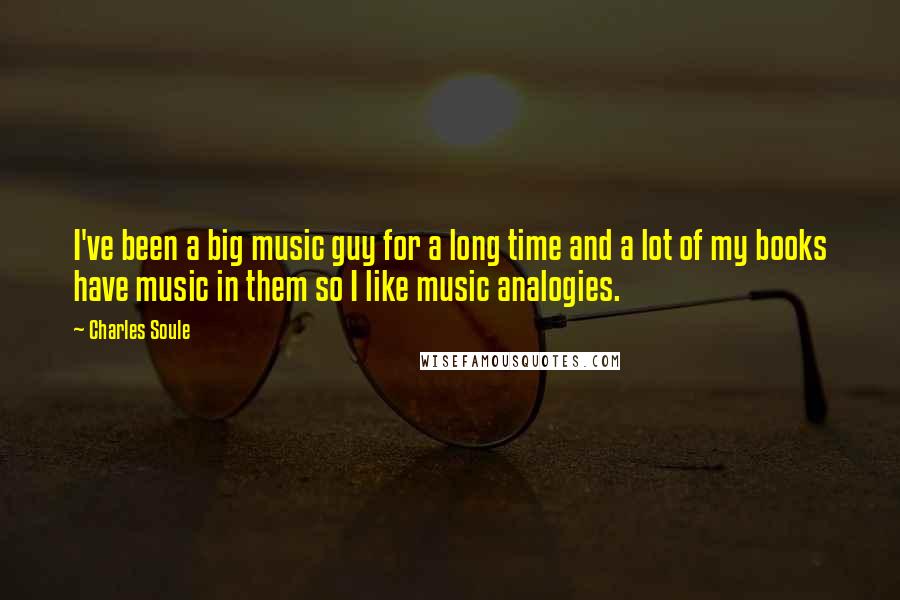 Charles Soule Quotes: I've been a big music guy for a long time and a lot of my books have music in them so I like music analogies.