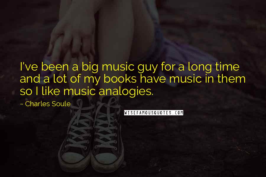 Charles Soule Quotes: I've been a big music guy for a long time and a lot of my books have music in them so I like music analogies.