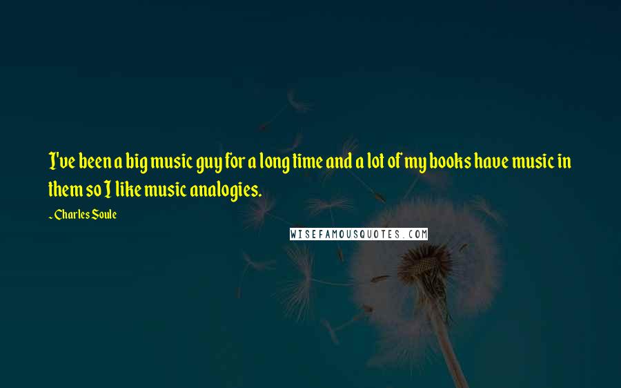 Charles Soule Quotes: I've been a big music guy for a long time and a lot of my books have music in them so I like music analogies.