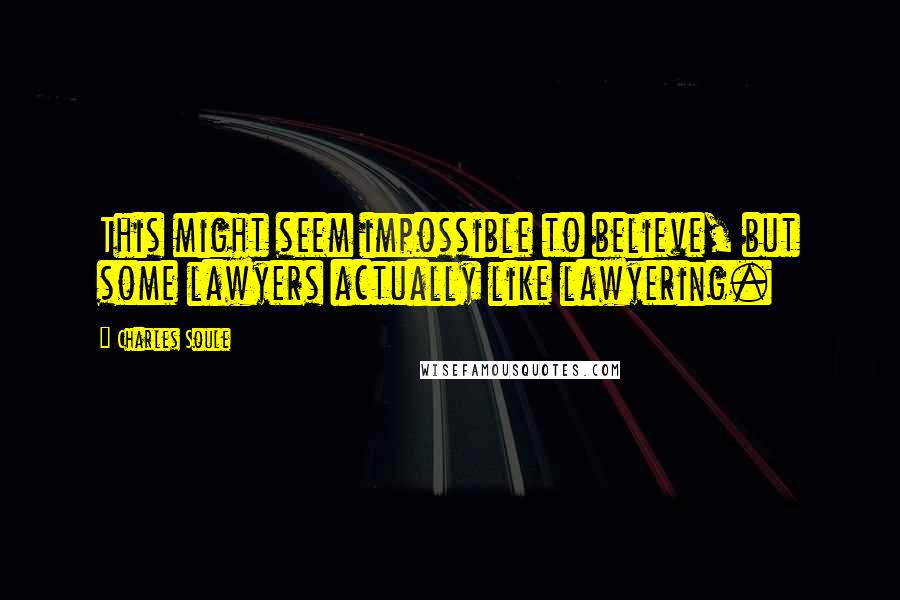 Charles Soule Quotes: This might seem impossible to believe, but some lawyers actually like lawyering.