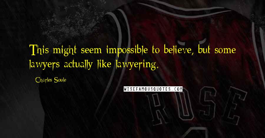 Charles Soule Quotes: This might seem impossible to believe, but some lawyers actually like lawyering.