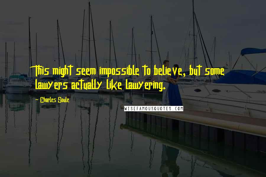 Charles Soule Quotes: This might seem impossible to believe, but some lawyers actually like lawyering.