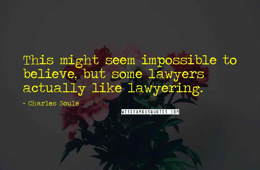 Charles Soule Quotes: This might seem impossible to believe, but some lawyers actually like lawyering.