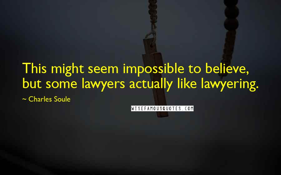 Charles Soule Quotes: This might seem impossible to believe, but some lawyers actually like lawyering.