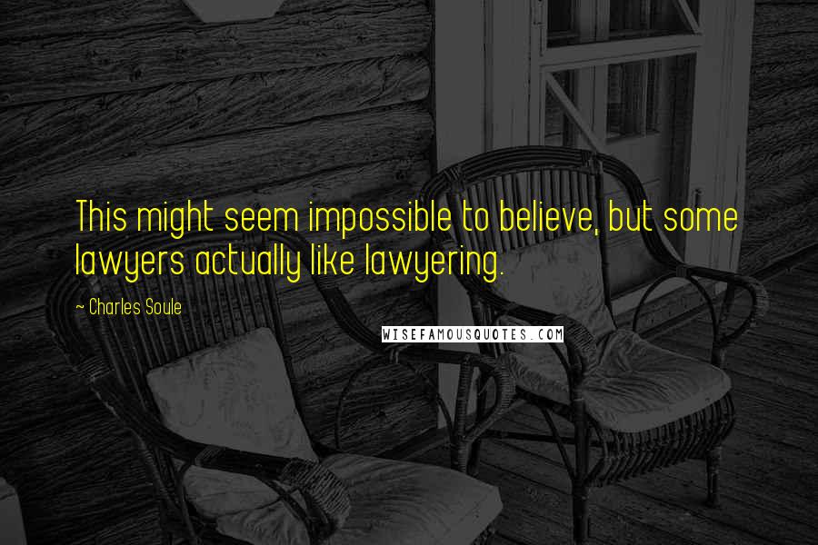 Charles Soule Quotes: This might seem impossible to believe, but some lawyers actually like lawyering.