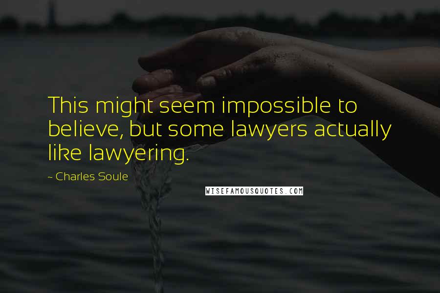 Charles Soule Quotes: This might seem impossible to believe, but some lawyers actually like lawyering.