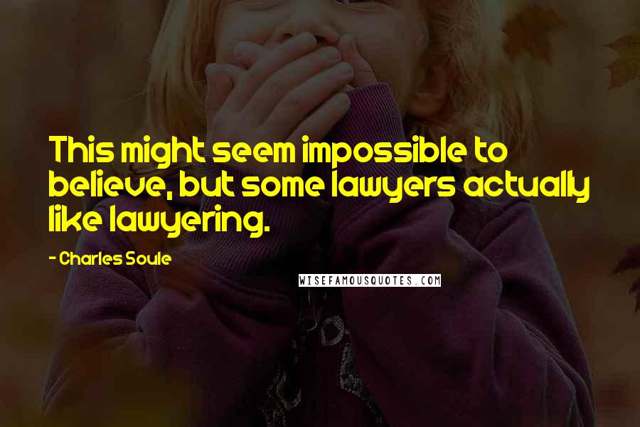 Charles Soule Quotes: This might seem impossible to believe, but some lawyers actually like lawyering.