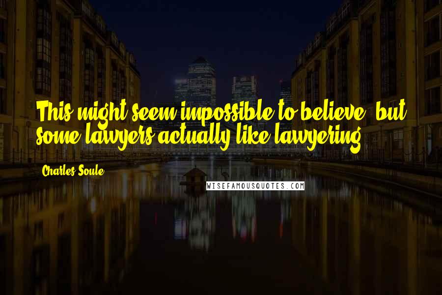 Charles Soule Quotes: This might seem impossible to believe, but some lawyers actually like lawyering.