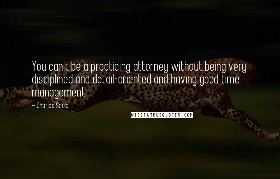 Charles Soule Quotes: You can't be a practicing attorney without being very disciplined and detail-oriented and having good time management.