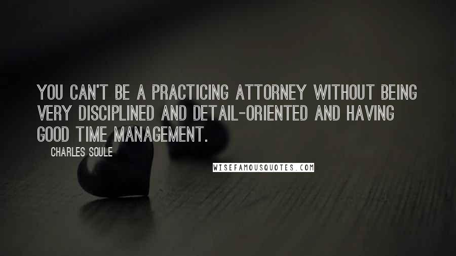 Charles Soule Quotes: You can't be a practicing attorney without being very disciplined and detail-oriented and having good time management.