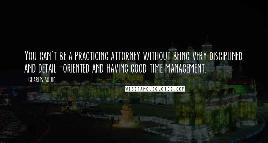 Charles Soule Quotes: You can't be a practicing attorney without being very disciplined and detail-oriented and having good time management.