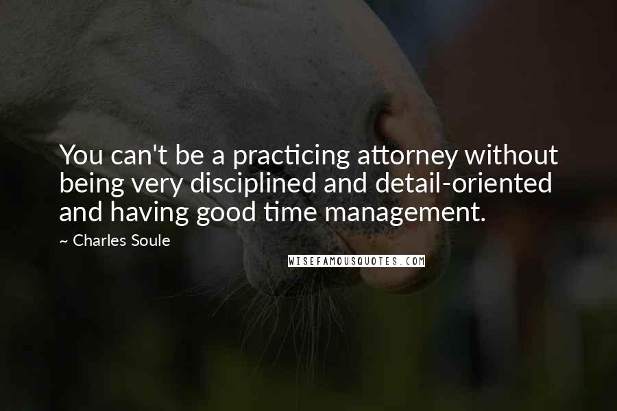 Charles Soule Quotes: You can't be a practicing attorney without being very disciplined and detail-oriented and having good time management.