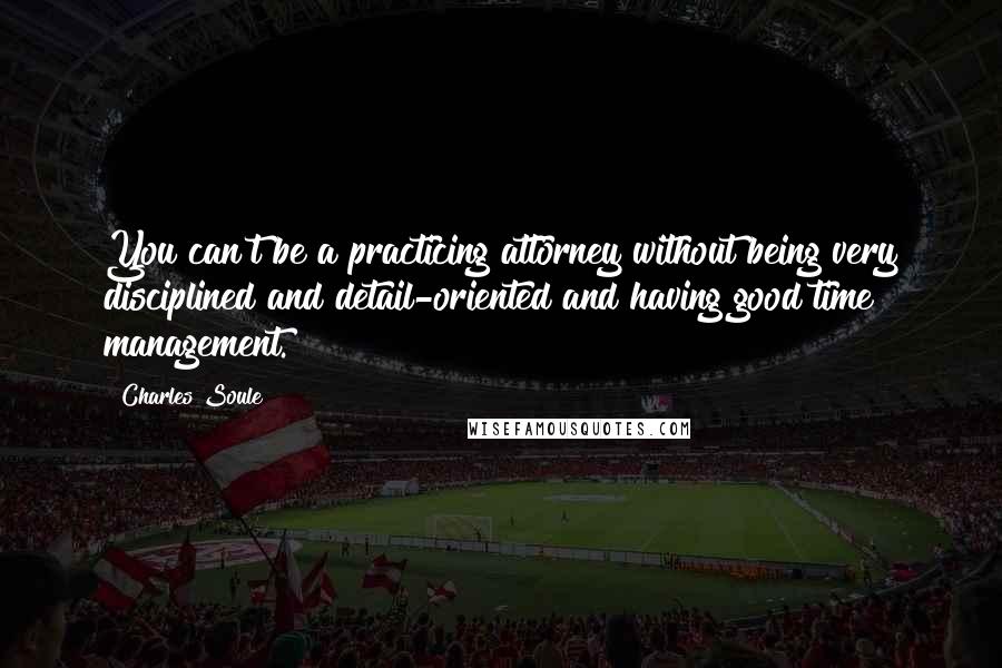 Charles Soule Quotes: You can't be a practicing attorney without being very disciplined and detail-oriented and having good time management.