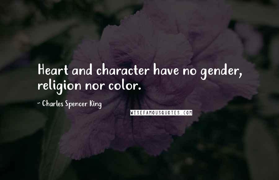 Charles Spencer King Quotes: Heart and character have no gender, religion nor color.