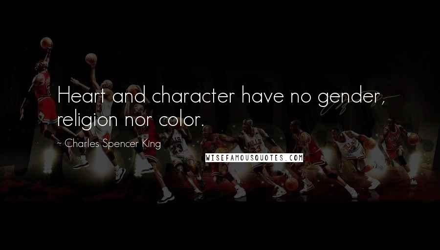 Charles Spencer King Quotes: Heart and character have no gender, religion nor color.