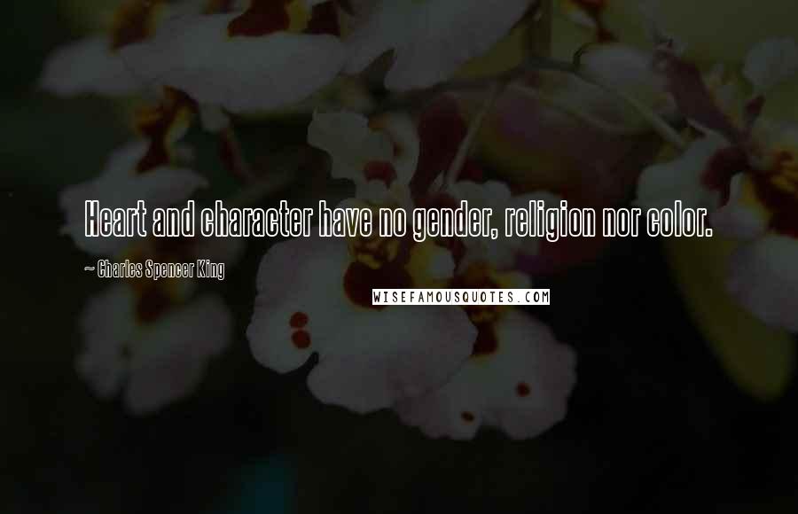 Charles Spencer King Quotes: Heart and character have no gender, religion nor color.