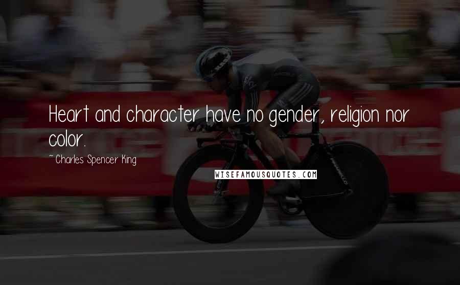 Charles Spencer King Quotes: Heart and character have no gender, religion nor color.
