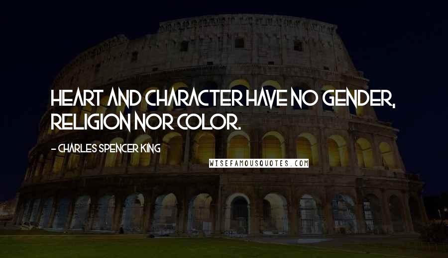 Charles Spencer King Quotes: Heart and character have no gender, religion nor color.