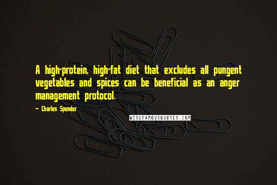 Charles Spender Quotes: A high-protein, high-fat diet that excludes all pungent vegetables and spices can be beneficial as an anger management protocol.