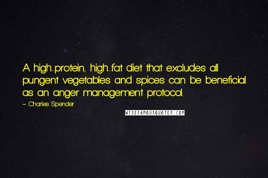 Charles Spender Quotes: A high-protein, high-fat diet that excludes all pungent vegetables and spices can be beneficial as an anger management protocol.