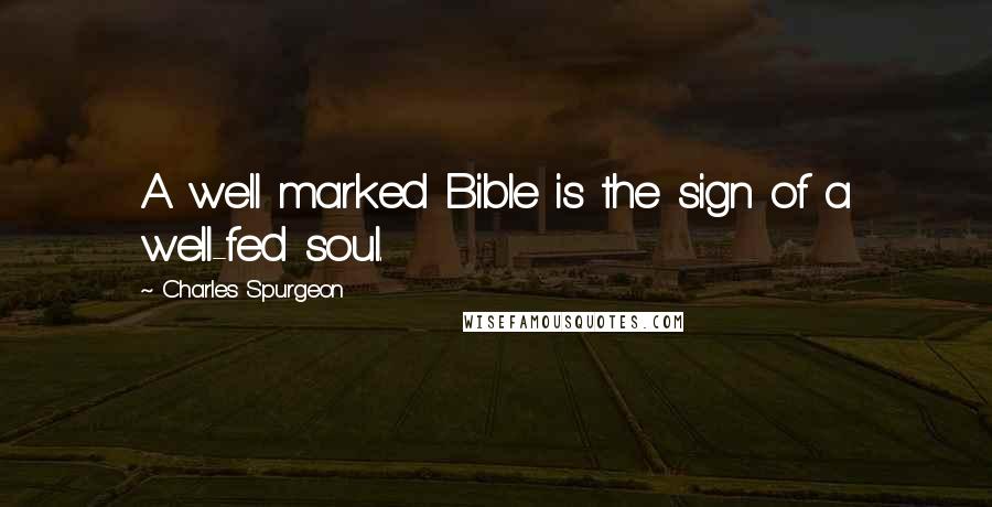 Charles Spurgeon Quotes: A well marked Bible is the sign of a well-fed soul.