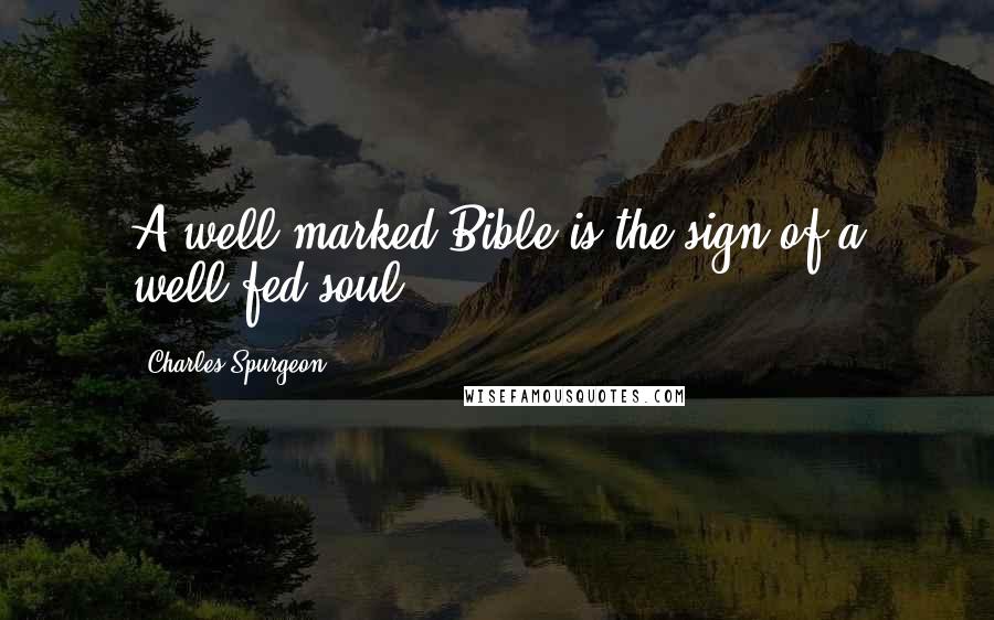 Charles Spurgeon Quotes: A well marked Bible is the sign of a well-fed soul.