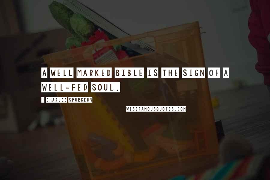 Charles Spurgeon Quotes: A well marked Bible is the sign of a well-fed soul.