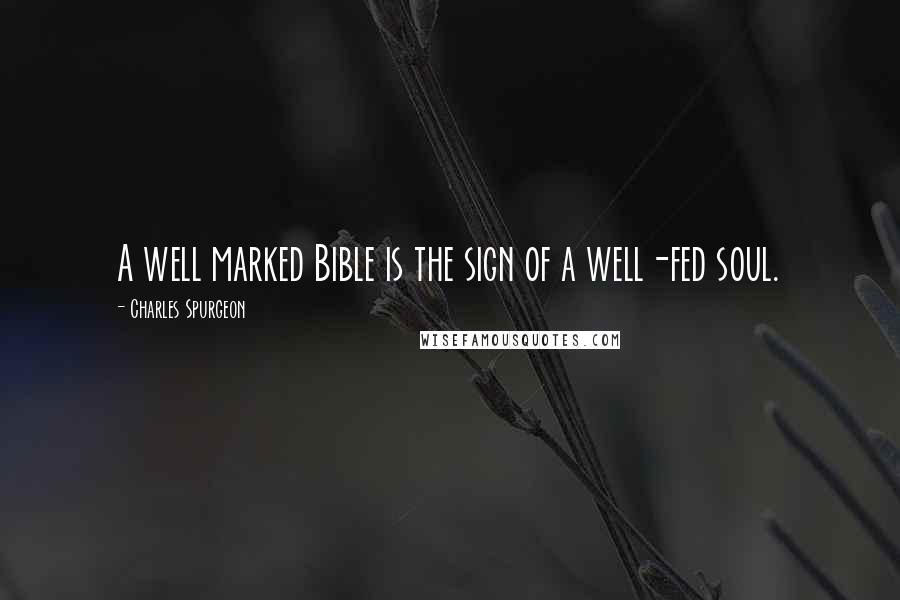 Charles Spurgeon Quotes: A well marked Bible is the sign of a well-fed soul.