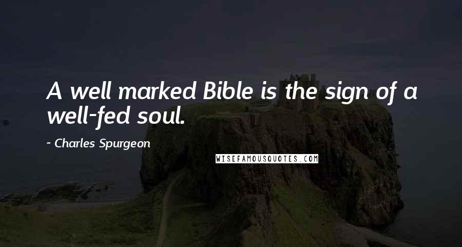 Charles Spurgeon Quotes: A well marked Bible is the sign of a well-fed soul.