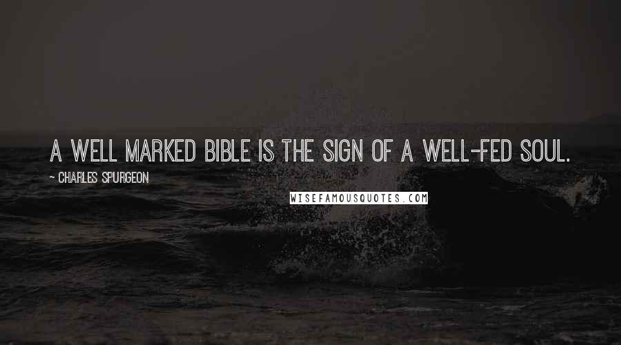 Charles Spurgeon Quotes: A well marked Bible is the sign of a well-fed soul.