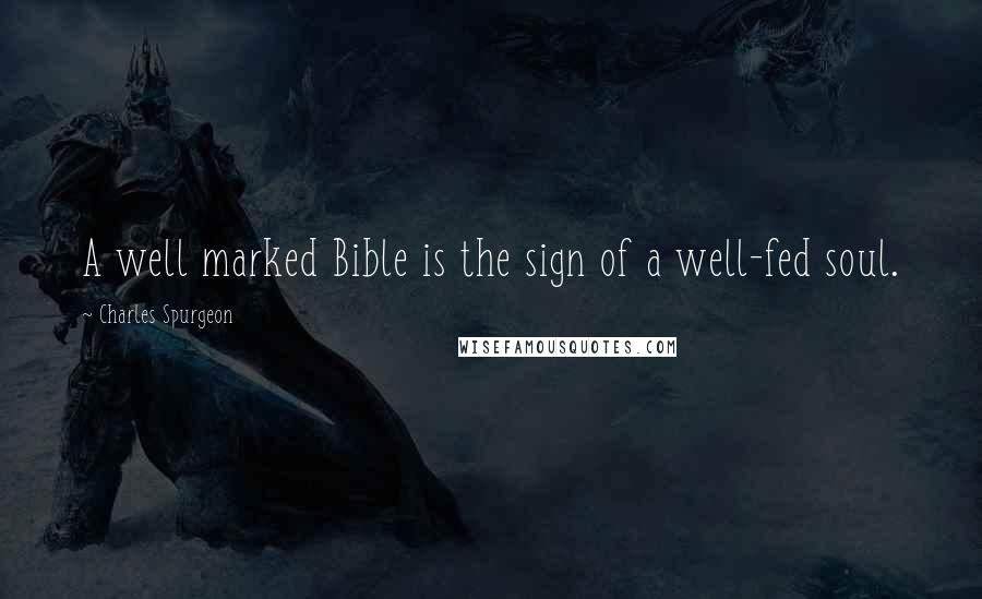 Charles Spurgeon Quotes: A well marked Bible is the sign of a well-fed soul.