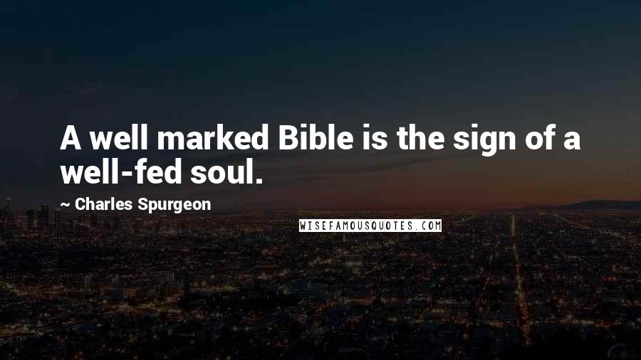 Charles Spurgeon Quotes: A well marked Bible is the sign of a well-fed soul.