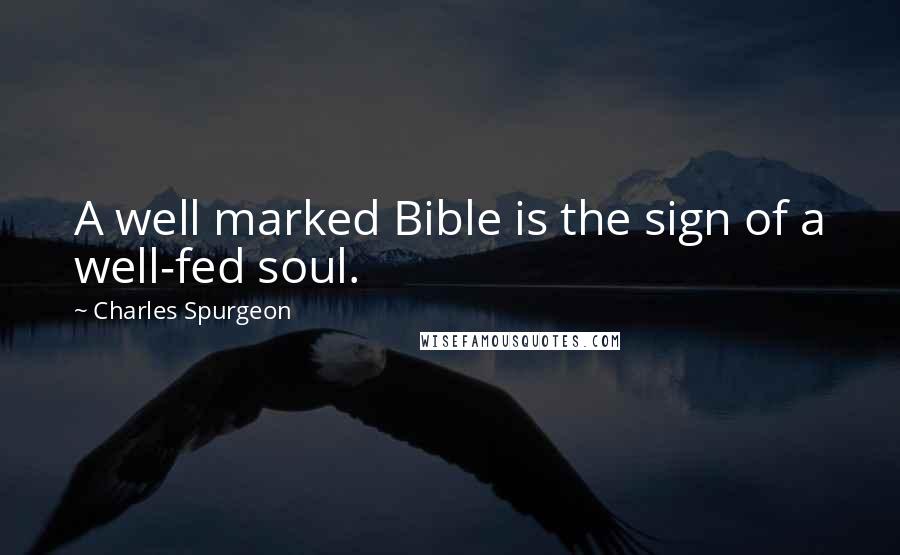 Charles Spurgeon Quotes: A well marked Bible is the sign of a well-fed soul.