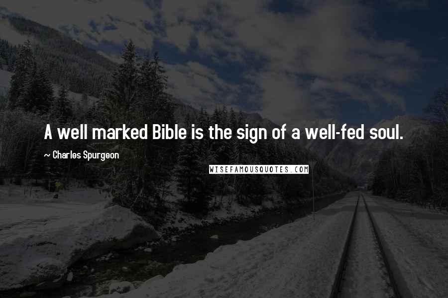 Charles Spurgeon Quotes: A well marked Bible is the sign of a well-fed soul.