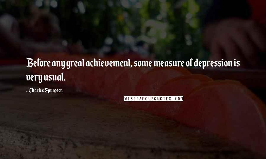 Charles Spurgeon Quotes: Before any great achievement, some measure of depression is very usual.