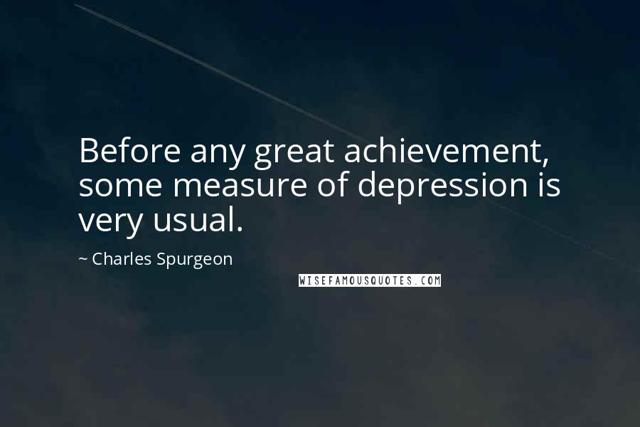 Charles Spurgeon Quotes: Before any great achievement, some measure of depression is very usual.