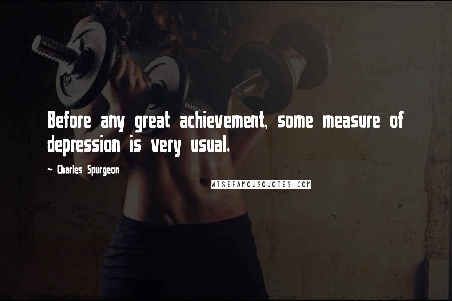 Charles Spurgeon Quotes: Before any great achievement, some measure of depression is very usual.