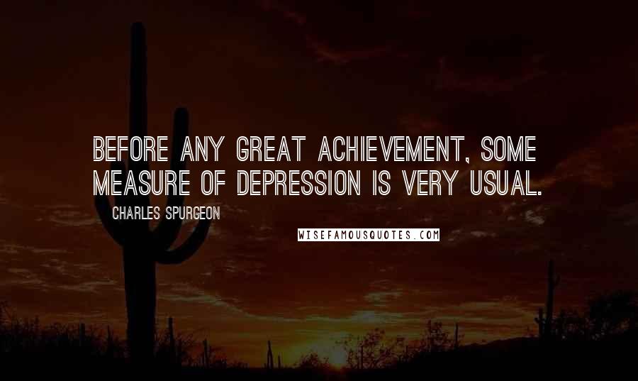 Charles Spurgeon Quotes: Before any great achievement, some measure of depression is very usual.