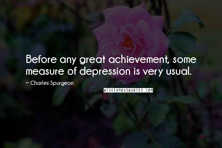 Charles Spurgeon Quotes: Before any great achievement, some measure of depression is very usual.