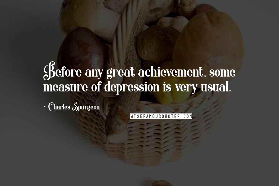 Charles Spurgeon Quotes: Before any great achievement, some measure of depression is very usual.