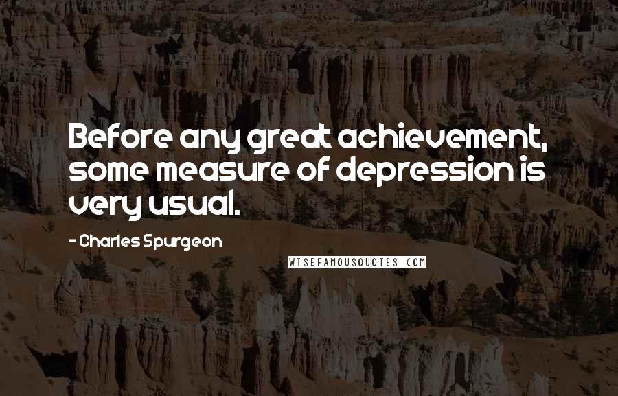 Charles Spurgeon Quotes: Before any great achievement, some measure of depression is very usual.