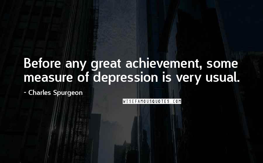 Charles Spurgeon Quotes: Before any great achievement, some measure of depression is very usual.