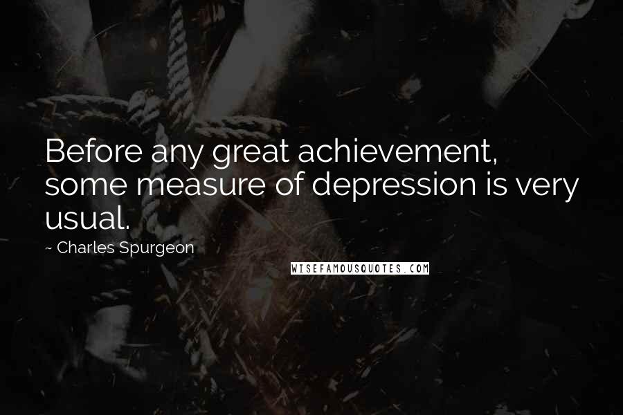 Charles Spurgeon Quotes: Before any great achievement, some measure of depression is very usual.