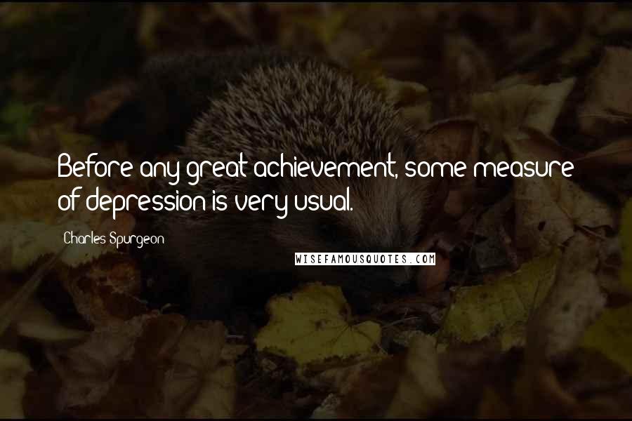 Charles Spurgeon Quotes: Before any great achievement, some measure of depression is very usual.