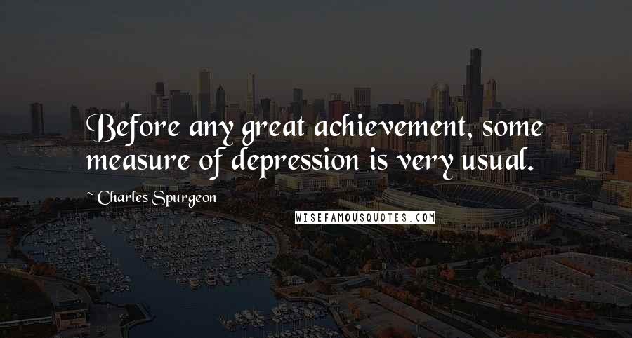 Charles Spurgeon Quotes: Before any great achievement, some measure of depression is very usual.