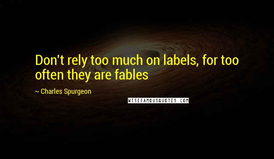 Charles Spurgeon Quotes: Don't rely too much on labels, for too often they are fables