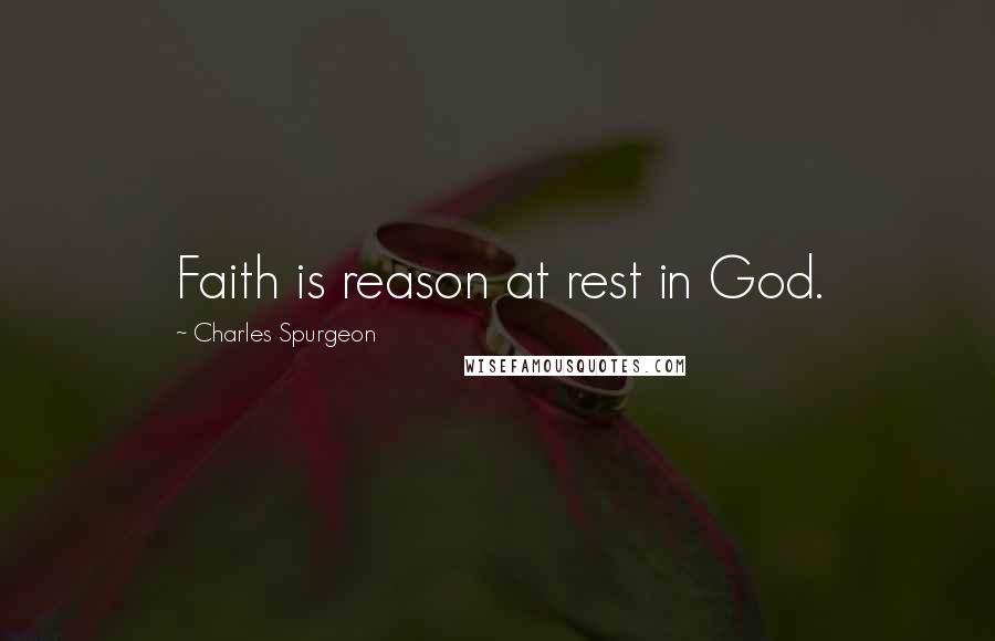 Charles Spurgeon Quotes: Faith is reason at rest in God.